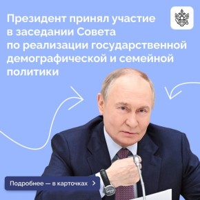Владимир Путин принял участие в первом заседании Совета по реализации государственной демографической и семейной политики