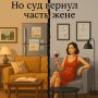 Как судебная битва за квартиру привела к необычной сделке: история одной жены
