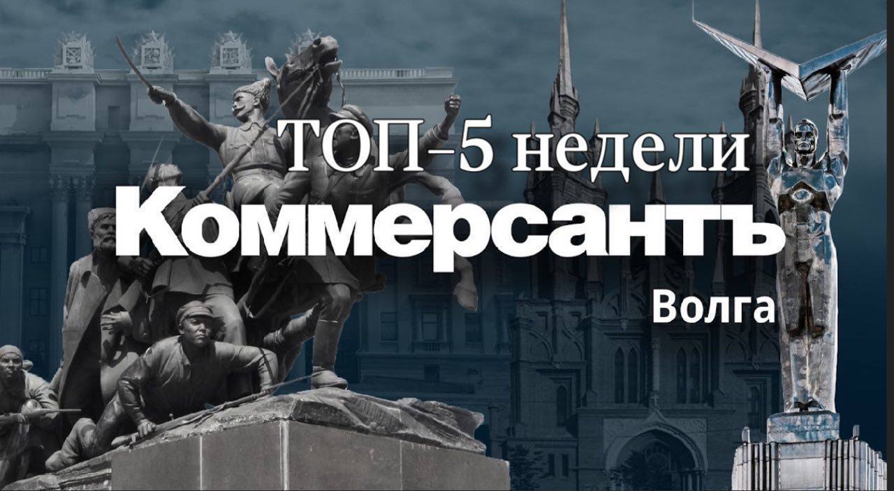 ТОП-5 публикаций недели «Коммерсантъ Волга»