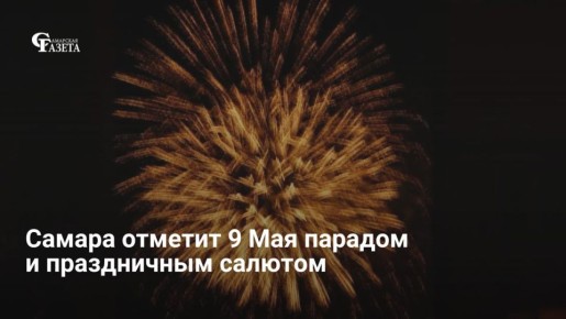 В Самаре на 81-ю годовщину Победы пройдет парад с участием более 2000 человек и 43 единиц техники