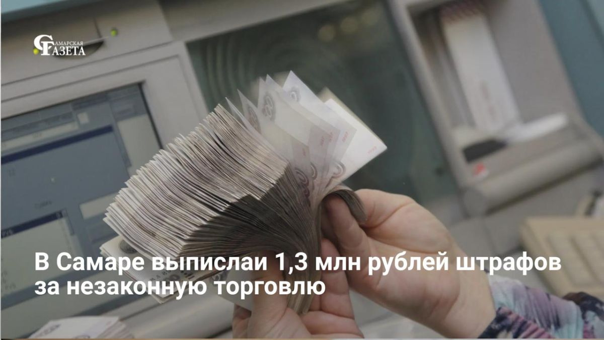 С начала 2026 года в Самаре за нелегальную торговлю составили 374 протокола, сумма штрафов превысила 1,3 миллиона рублей